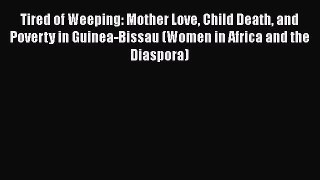 Read Tired of Weeping: Mother Love Child Death and Poverty in Guinea-Bissau (Women in Africa