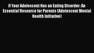 Read If Your Adolescent Has an Eating Disorder: An Essential Resource for Parents (Adolescent