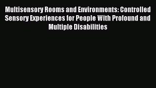 Read Multisensory Rooms and Environments: Controlled Sensory Experiences for People With Profound