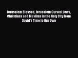 Download Jerusalem Blessed Jerusalem Cursed: Jews Christians and Muslims in the Holy City from