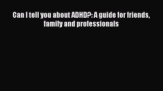 Read Can I tell you about ADHD?: A guide for friends family and professionals Ebook Free