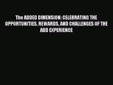 Read The ADDED DIMENSION: CELEBRATING THE OPPORTUNITIES REWARDS AND CHALLENGES OF THE ADD EXPERIENCE