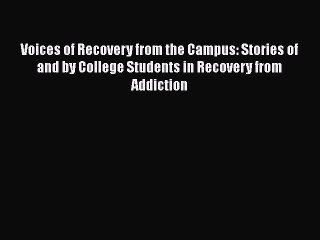 Download Voices of Recovery from the Campus: Stories of and by College Students in Recovery
