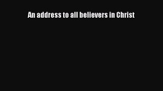 [PDF] An Address to All Believers in Christ [Download] Full Ebook