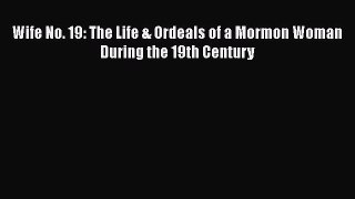 [PDF] Wife No. 19: The Life & Ordeals of a Mormon Woman During the 19th Century [Read] Full