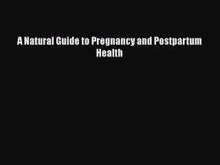 Read A Natural Guide to Pregnancy and Postpartum Health Ebook Free