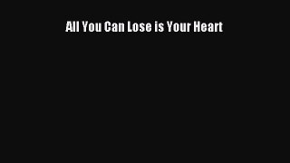 Download All You Can Lose is Your Heart  Read Online