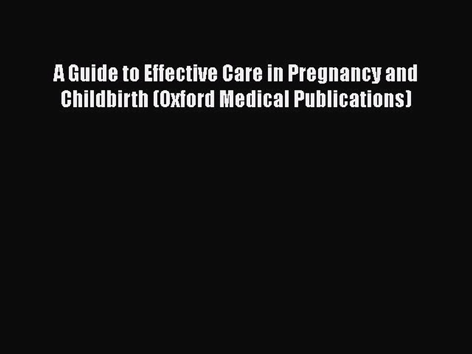 Read A Guide to Effective Care in Pregnancy and Childbirth (Oxford Medical Publications) Ebook