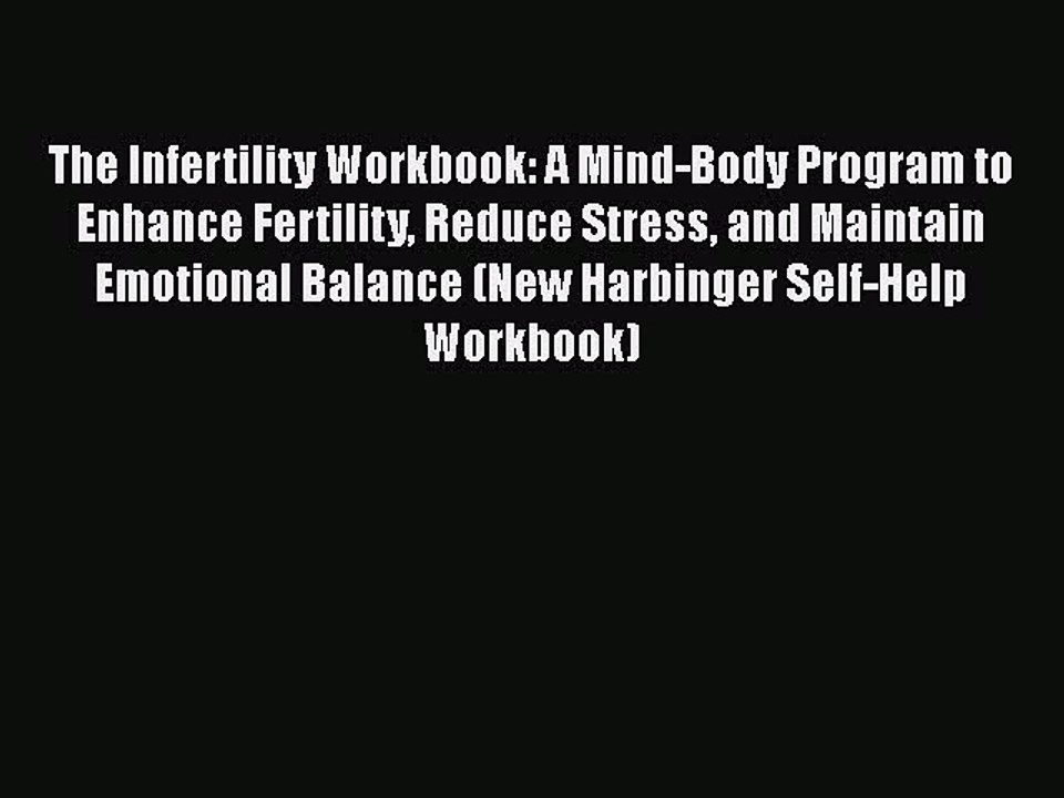Read The Infertility Workbook: A Mind-Body Program to Enhance Fertility Reduce Stress and Maintain