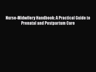 Read Nurse-Midwifery Handbook: A Practical Guide to Prenatal and Postpartum Care Ebook Free