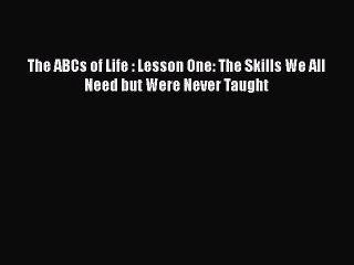 Read The ABCs of Life : Lesson One: The Skills We All Need but Were Never Taught Ebook Free