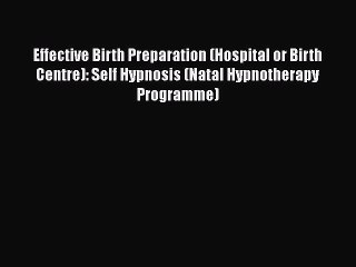 Read Effective Birth Preparation (Hospital or Birth Centre): Self Hypnosis (Natal Hypnotherapy