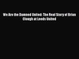 [PDF] We Are the Damned United: The Real Story of Brian Clough at Leeds United [Read] Full