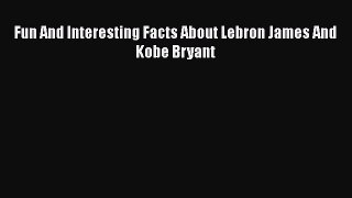 [PDF] Fun And Interesting Facts About Lebron James And Kobe Bryant [Read] Online