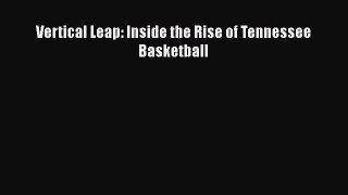[PDF] Vertical Leap: Inside the Rise of Tennessee Basketball [Download] Full Ebook