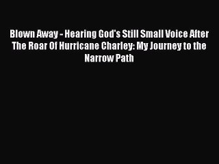 [PDF] Blown Away - Hearing God's Still Small Voice After The Roar Of Hurricane Charley: My