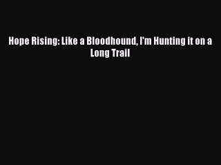 [PDF] Hope Rising: Like a Bloodhound I'm Hunting it on a Long Trail [Read] Full Ebook