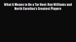 [PDF] What It Means to Be a Tar Heel: Roy Williams and North Carolina's Greatest Players [Download]