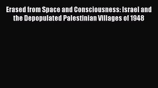 Read Erased from Space and Consciousness: Israel and the Depopulated Palestinian Villages of