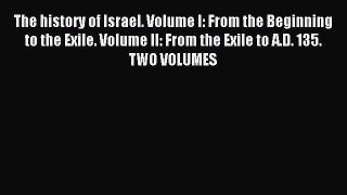 Download The history of Israel. Volume I: From the Beginning to the Exile. Volume II: From