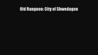 Read Old Rangoon: City of Shwedagon PDF Free