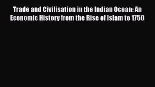Read Trade and Civilisation in the Indian Ocean: An Economic History from the Rise of Islam