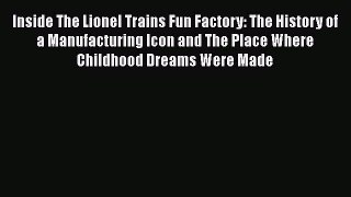 [PDF] Inside The Lionel Trains Fun Factory: The History of a Manufacturing Icon and The Place