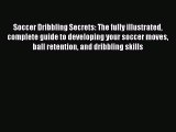 [PDF] Soccer Dribbling Secrets: The fully illustrated complete guide to developing your soccer