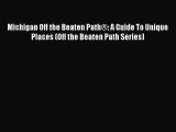 PDF Michigan Off the Beaten Path®: A Guide To Unique Places (Off the Beaten Path Series)  Read