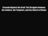 Read Crusade Against the Grail: The Struggle between the Cathars the Templars and the Church