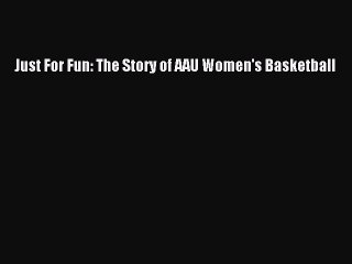 [PDF] Just For Fun: The Story of AAU Women's Basketball [Download] Full Ebook