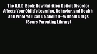 Read The N.D.D. Book: How Nutrition Deficit Disorder Affects Your Child's Learning Behavior