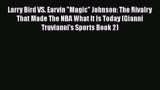[PDF] Larry Bird VS. Earvin Magic Johnson: The Rivalry That Made The NBA What It Is Today (Gianni