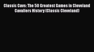 [PDF] Classic Cavs: The 50 Greatest Games in Cleveland Cavaliers History (Classic Cleveland)