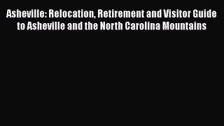 PDF Asheville: Relocation Retirement and Visitor Guide to Asheville and the North Carolina