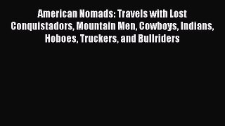 PDF American Nomads: Travels with Lost Conquistadors Mountain Men Cowboys Indians Hoboes Truckers