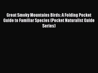 [PDF] Great Smoky Mountains Birds: A Folding Pocket Guide to Familiar Species (Pocket Naturalist