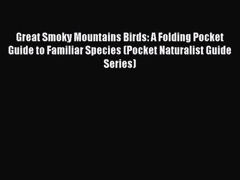 [PDF] Great Smoky Mountains Birds: A Folding Pocket Guide to Familiar Species (Pocket Naturalist