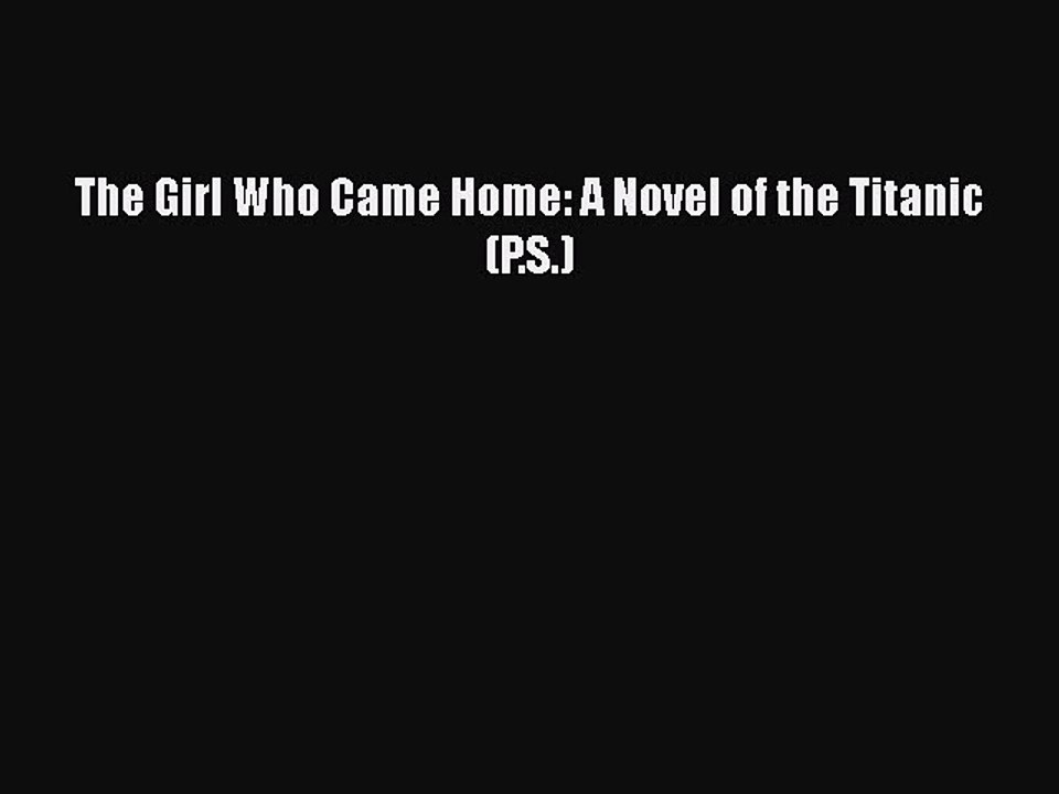PDF The Girl Who Came Home: A Novel of the Titanic (P.S.) Free Books