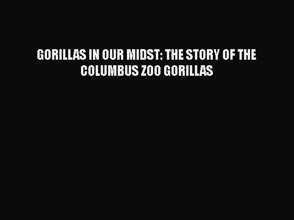 [PDF] GORILLAS IN OUR MIDST: THE STORY OF THE COLUMBUS ZOO GORILLAS [Download] Online