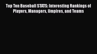 [PDF] Top Ten Baseball STATS: Interesting Rankings of Players Managers Umpires and Teams [Read]