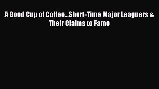 [PDF] A Good Cup of Coffee...Short-Time Major Leaguers & Their Claims to Fame [Download] Full