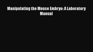 PDF Manipulating the Mouse Embryo: A Laboratory Manual Free Books