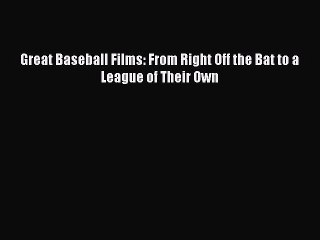 [PDF] Great Baseball Films: From Right Off the Bat to a League of Their Own [Download] Full