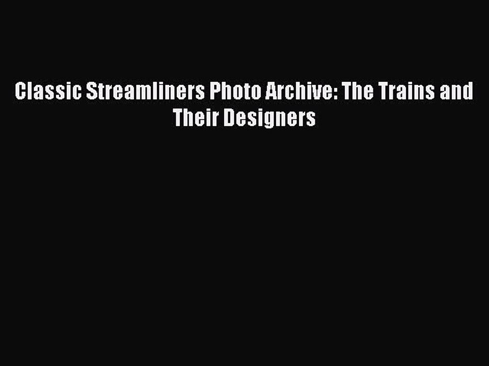 PDF Classic Streamliners Photo Archive: The Trains and Their Designers  Read Online
