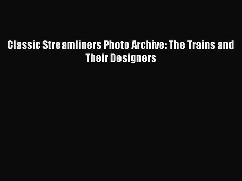 PDF Classic Streamliners Photo Archive: The Trains and Their Designers Read Online