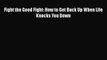 [PDF] Fight the Good Fight: How to Get Back Up When Life Knocks You Down [Read] Online