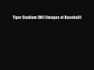 [PDF] Tiger Stadium (MI) (Images of Baseball) [Download] Full Ebook