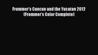 PDF Frommer's Cancun and the Yucatan 2012 (Frommer's Color Complete) Free Books