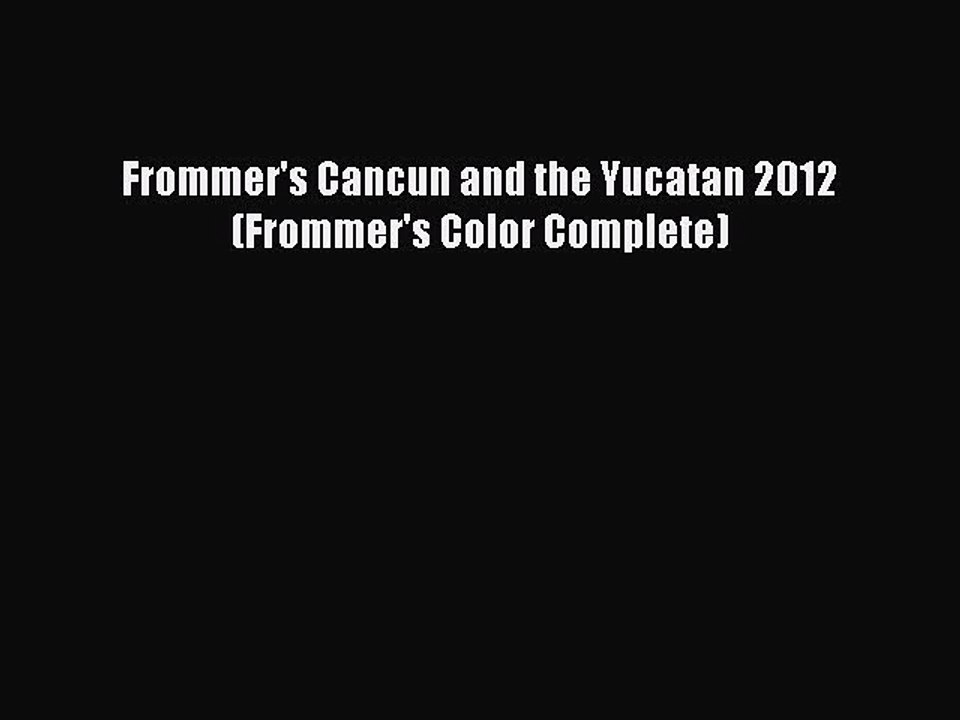PDF Frommer's Cancun and the Yucatan 2012 (Frommer's Color Complete) Free Books